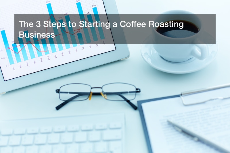 The 3 Steps to Starting a Coffee Roasting Business