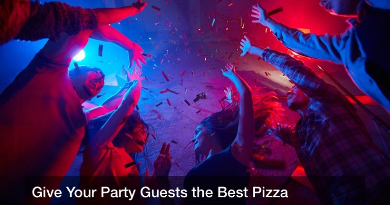 Give Your Party Guests the Best Pizza