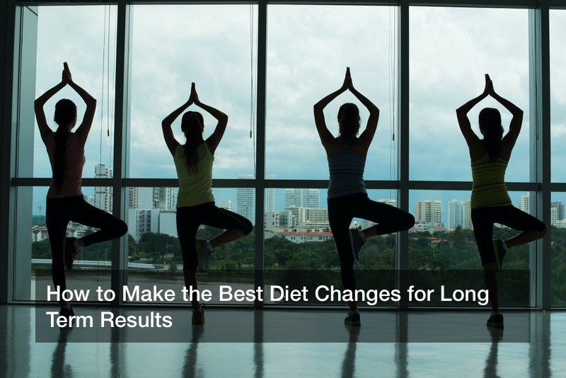How to Make the Best Diet Changes for Long Term Results