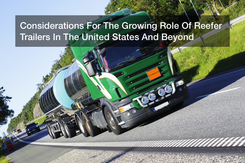 Considerations For The Growing Role Of Reefer Trailers In The United States And Beyond