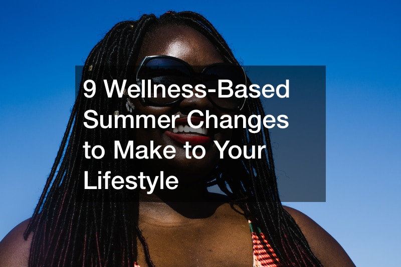 9 Wellness-Based Summer Changes to Make to Your Lifestyle