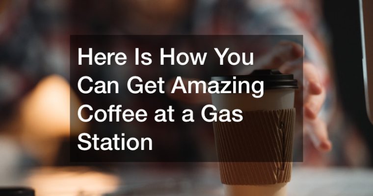 Here Is How You Can Get Amazing Coffee at a Gas Station