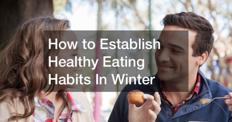 How to Establish Healthy Eating Habits In Winter
