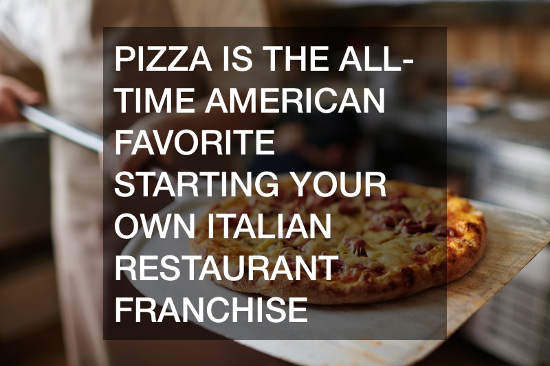 Pizza Is The All-Time American Favorite  Starting Your Own Italian Restaurant Franchise