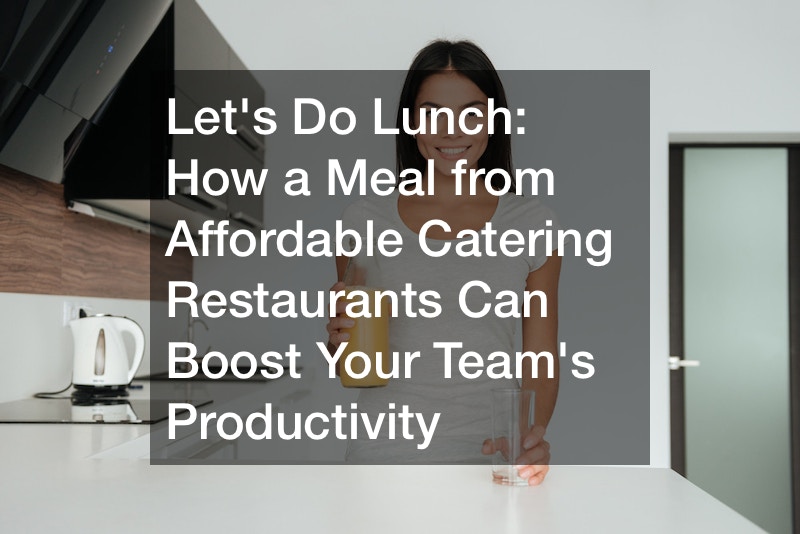 Lets Do Lunch: How a Meal from Affordable Catering Restaurants Can Boost Your Teams Productivity