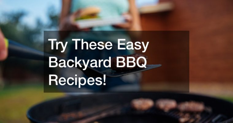 Try These Easy Backyard BBQ Recipes!