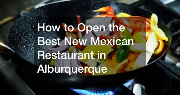 How to Open the Best New Mexican Restaurant in Alburquerque
