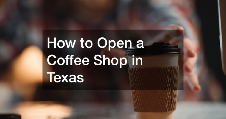 How to Open a Coffee Shop in Texas