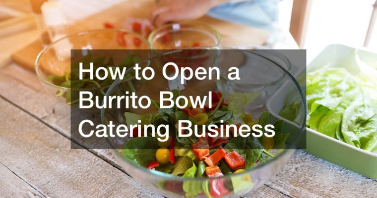 How to Open a Burrito Bowl Catering Business