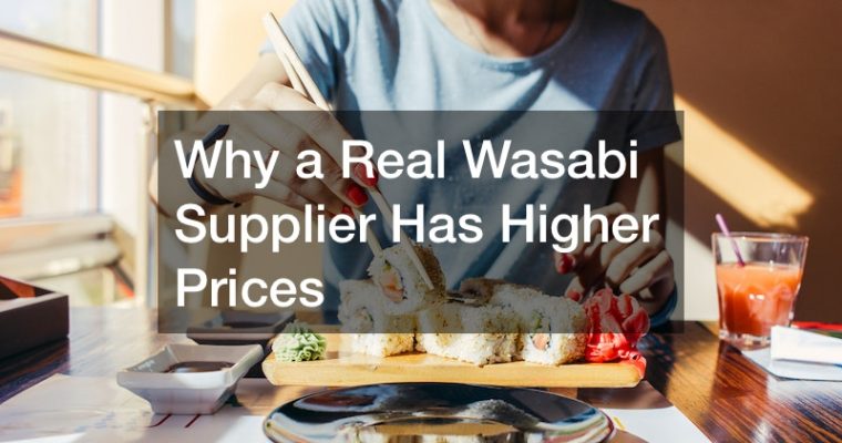 Why a Real Wasabi Supplier Has Higher Prices