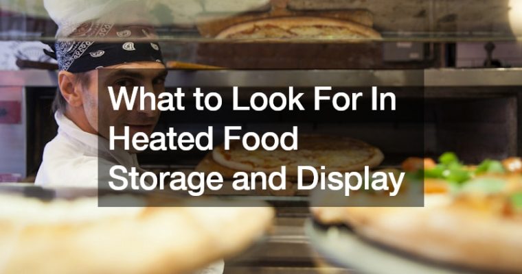 What to Look For In Heated Food Storage and Display