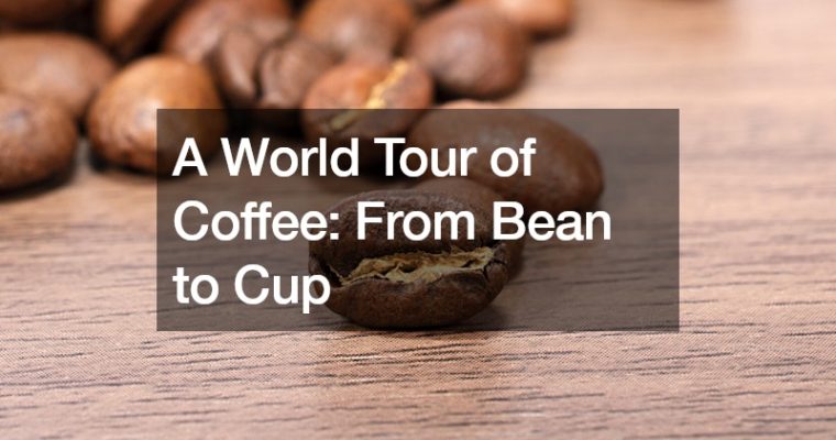A World Tour of Coffee: From Bean to Cup