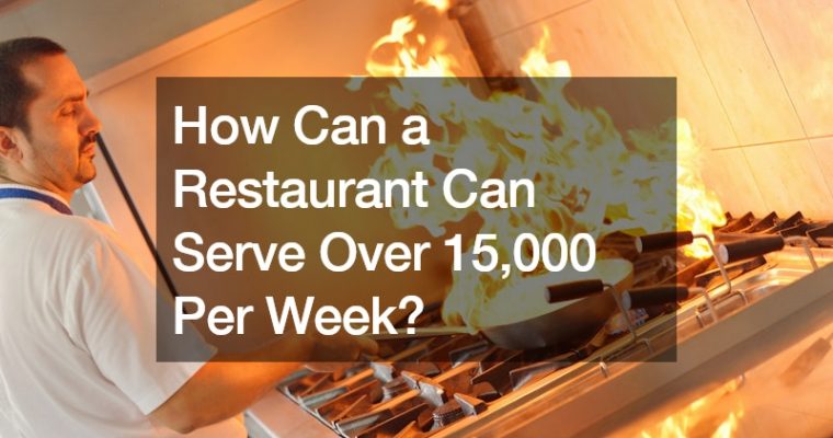 How Can a Restaurant Can Serve Over 15,000 Per Week?