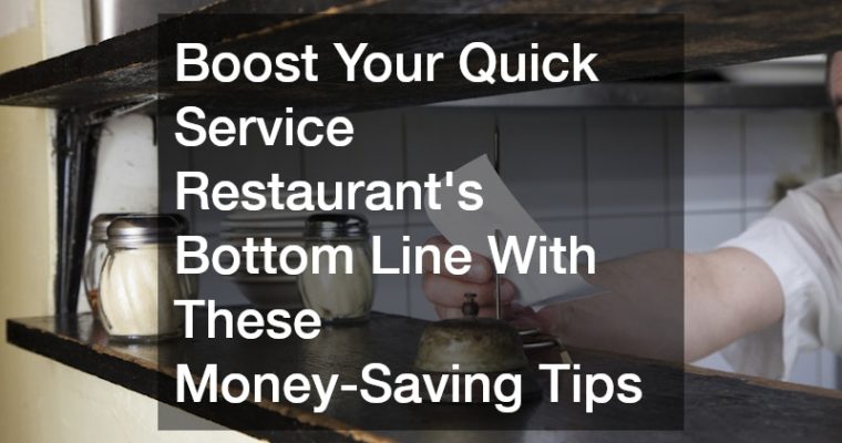 Boost Your Quick Service Restaurant’s Bottom Line With These Money-Saving Tips