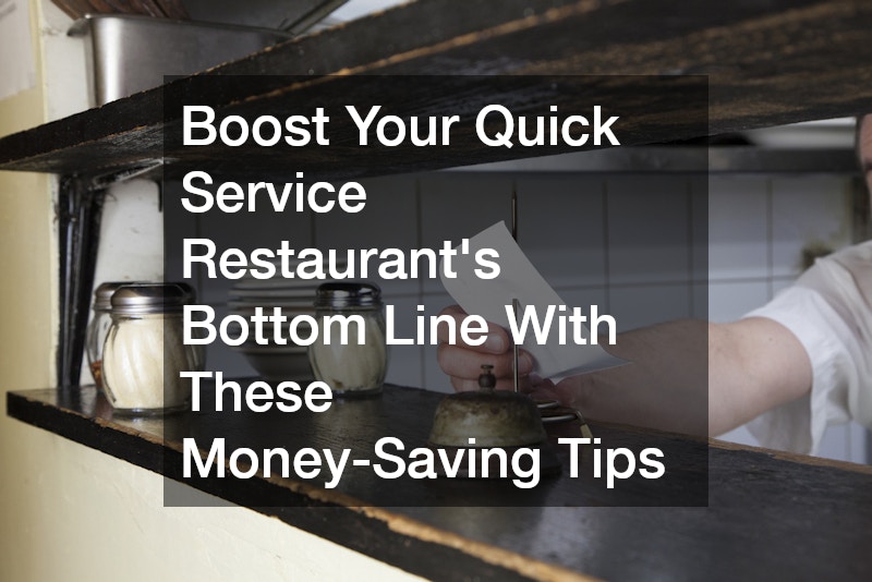 Boost Your Quick Service Restaurant’s Bottom Line With These Money-Saving Tips